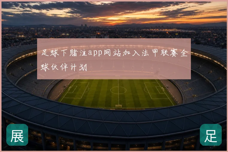 足球下赌注app网站加入法甲联赛全球伙伴计划