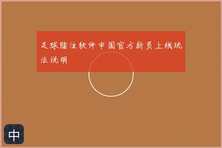 足球赌注软件中国官方新页上线玩法说明